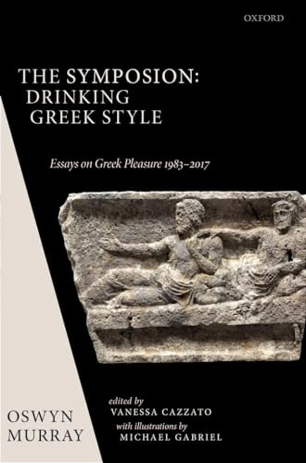 Symposion: Drinking Greek Style: Essays On Greek Pleasure 1983-2017-..