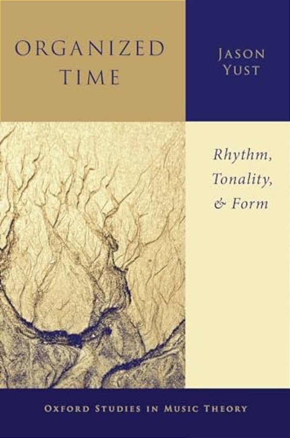 Organized Time: Rhythm, Tonality, And Form-..