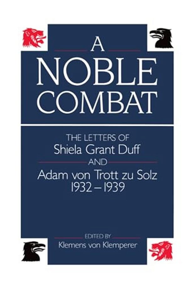 A Noble Combat: The Letters Of Shiela Grant Duff And Adam Von Trott Zu Solz 1932-1939-..