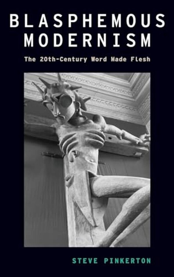 Blasphemous Modernism: The 20Th-Century Word Made Flesh-..