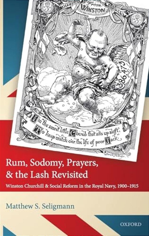 Rum, Sodomy, Prayers, And The Lash Revisited: Winston Churchill And Social Reform In The Royal Navy, 1900-1915-..