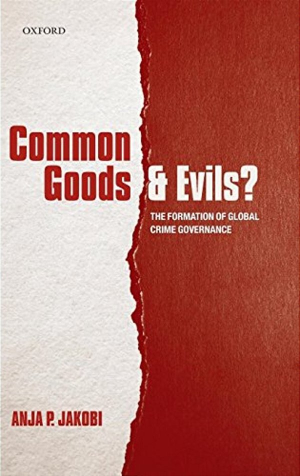 Common Goods And Evils?: The Formation Of Global Crime Governance-..