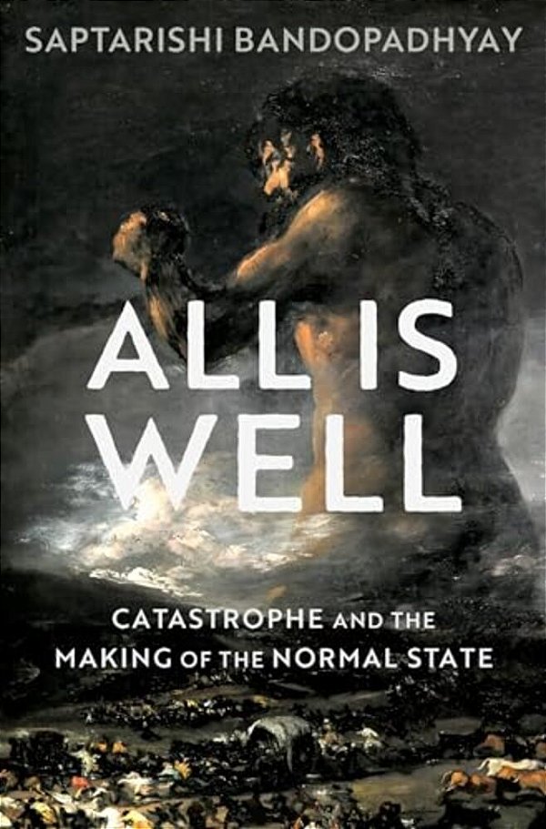 All Is Well: Catastrophe And The Making Of The Normal State-..