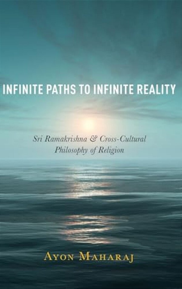 Infinite Paths To Infinite Reality: Sri Ramakrishna And Cross-Cultural Philosophy Of Religion-..