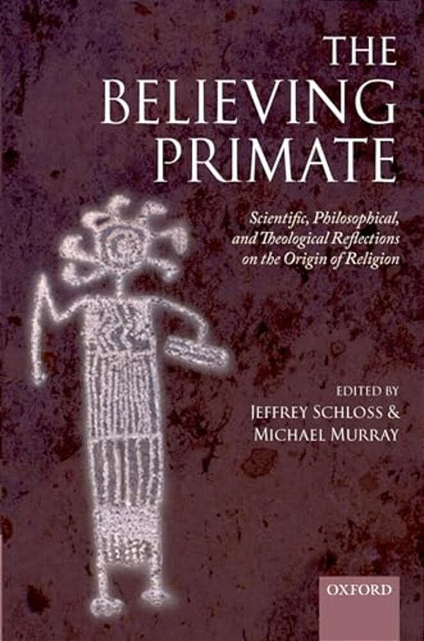The Believing Primate: Scientific, Philosophical, And Theological Reflections On The Origin Of Religion-..