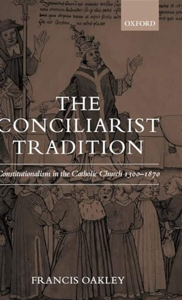 The Conciliarist Tradition: Constitutionalism In The Catholic Church 1300-1870-..