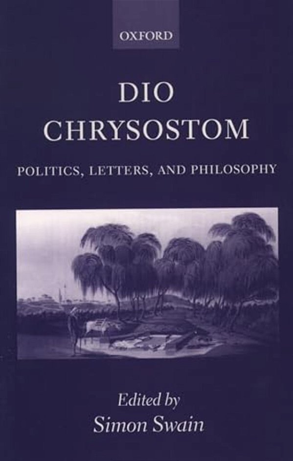 Dio Chrysostom: Politics, Letters, And Philosophy-..