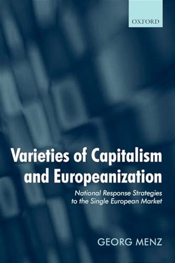 Varieties Of Capitalism And Europeanization: National Response Strategies To The Single European Market-..