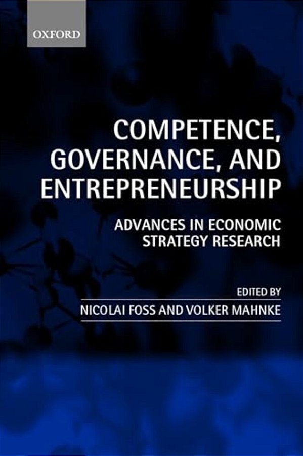 Competence, Governance, And Entrepreneurship: Advances In Economic Strategy Research-..