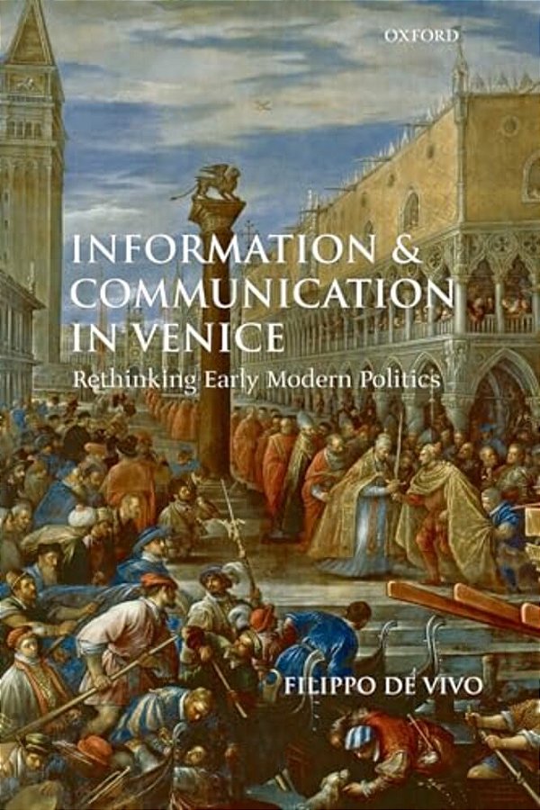 Information And Communication In Venice: Rethinking Early Modern Politics-..