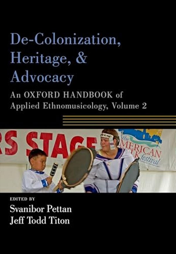 De-Colonization, Heritage, And Advocacy: An Oxford Handbook Of Applied Ethnomusicology, Volume 2-..
