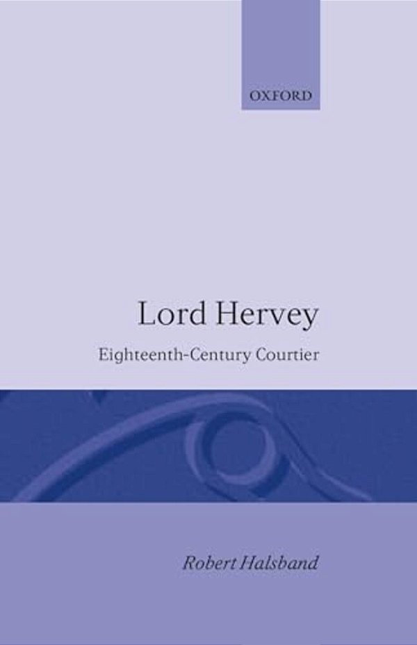 Lord Hervey: Eighteenth-Century Courtier-..