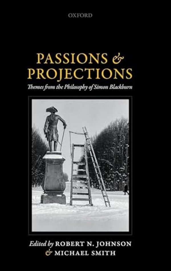 Passions And Projections: Themes From The Philosophy Of Simon Blackburn-..