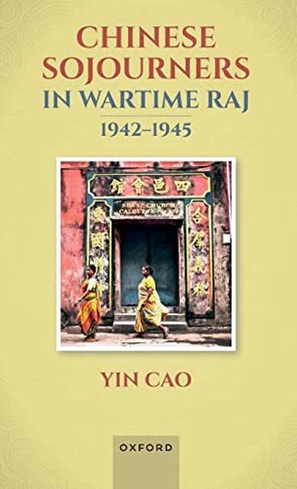 Chinese Sojourners In Wartime Raj, 1942-45: Wandering In A Chaotic Backyard-..