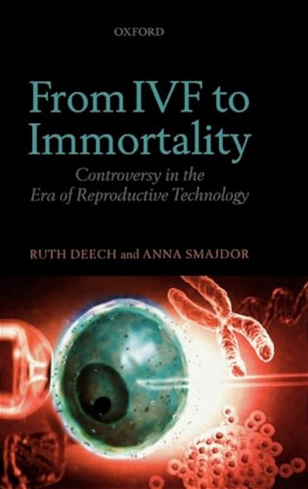 From Ivf To Immortality: Controversy In The Era Of Reproductive Technology-..