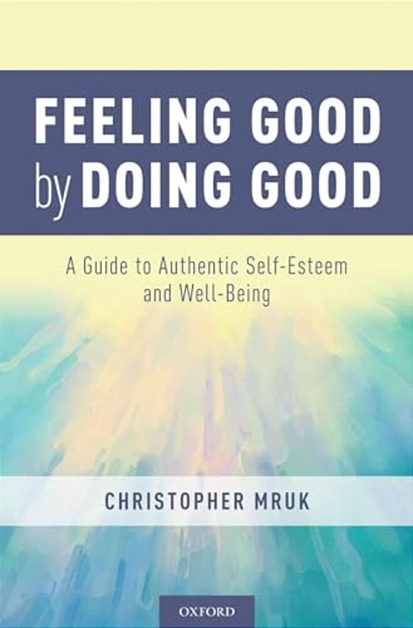 Feeling Good By Doing Good: A Guide To Authentic Self-Esteem And Well-Being-..