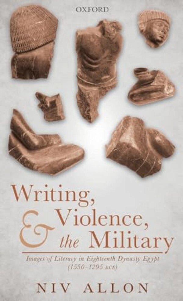 Writing, Violence, And The Military: Images Of Literacy In Eighteenth Dynasty Egypt (1550- 1295 Bce)-..