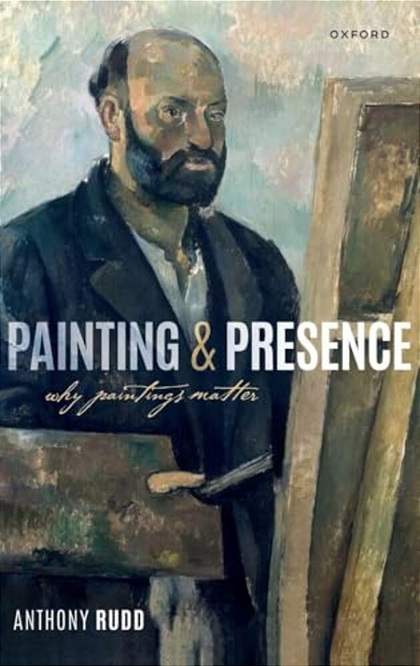 Painting And Presence: Why Paintings Matter-..