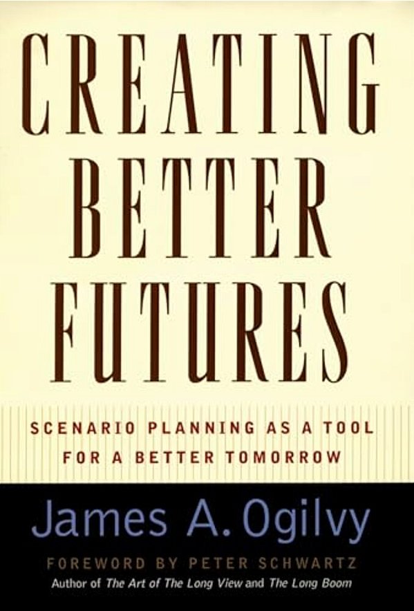 Creating Better Futures: Scenario Planning As A Tool For A Better Tomorrow-..