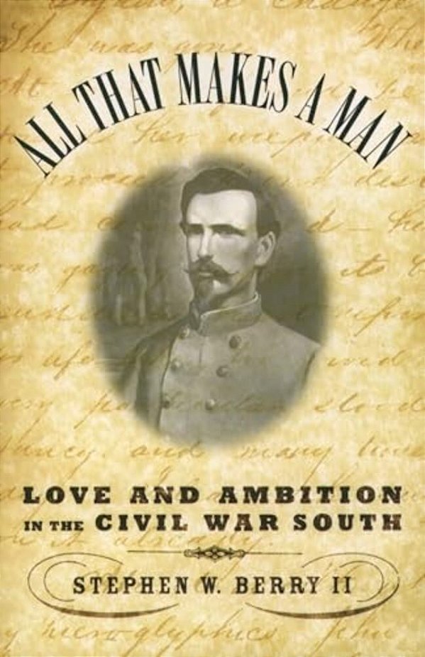 All That Makes A Man: Love And Ambition In The Civil War South-..