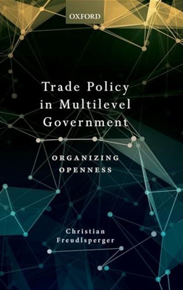 Trade Policy In Multilevel Government: Organizing Openness-..
