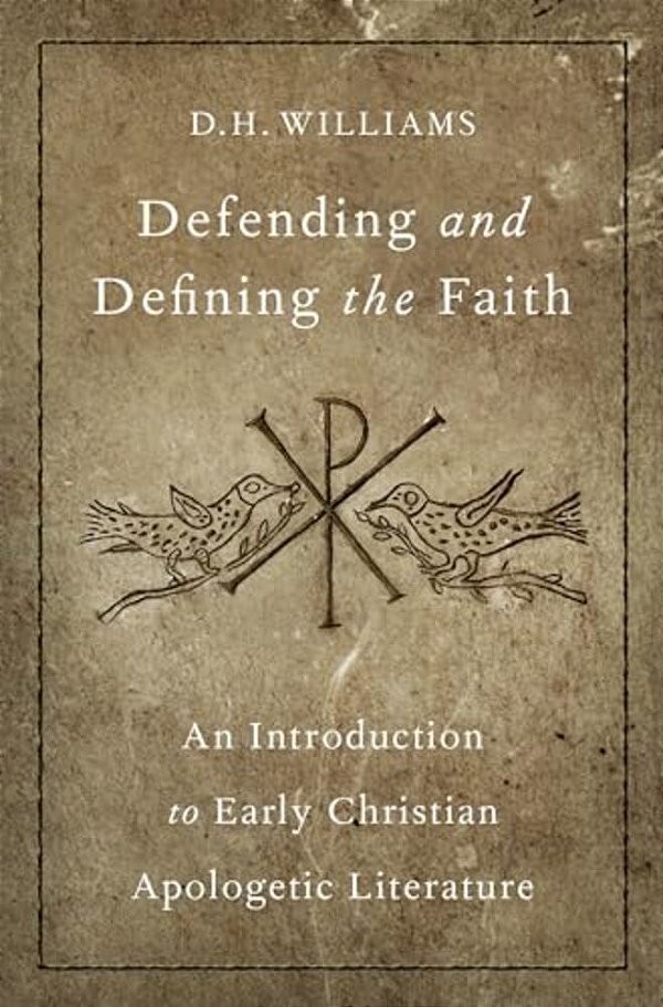Defending And Defining The Faith: An Introduction To Early Christian Apologetic Literature-..