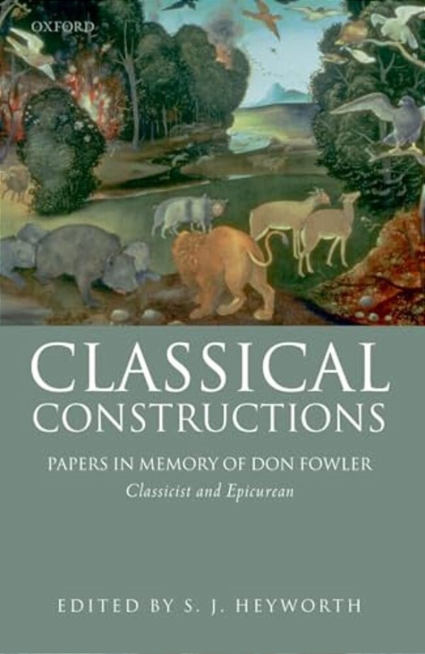 Classical Constructions: Papers In Memory Of Don Fowler, Classicist And Epicurean-..