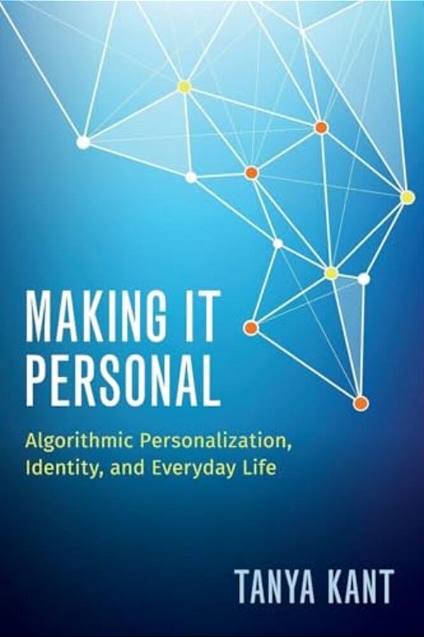Making It Personal: Algorithmic Personalization, Identity, And Everyday Life-..