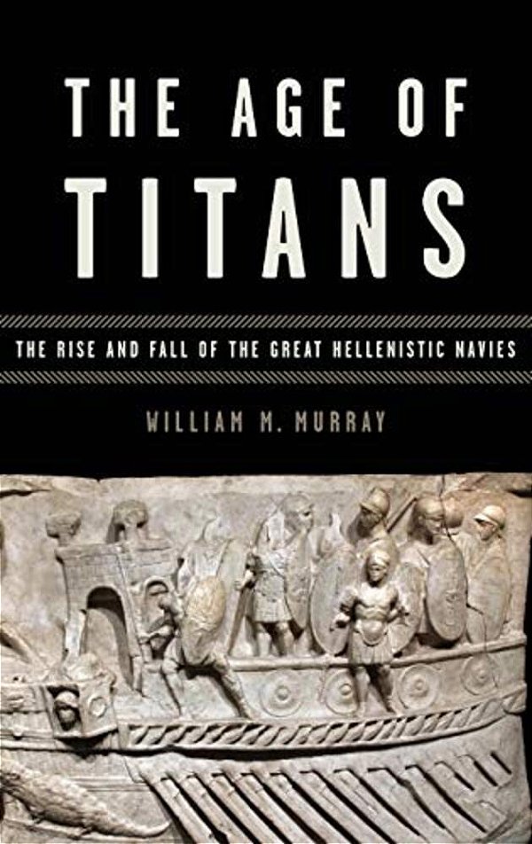 Age Of Titans: The Rise And Fall Of The Great Hellenistic Navies-..