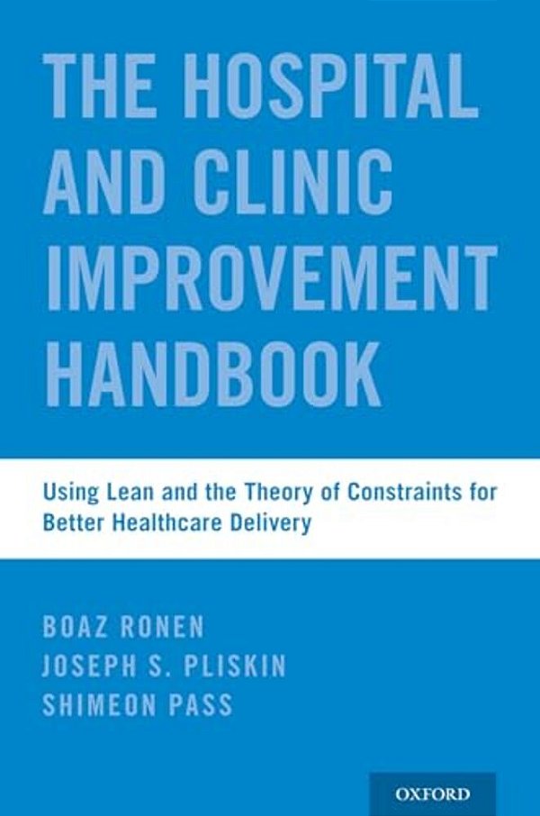 Hospital And Clinic Improvement Handbook: Using Lean And The Theory Of Constraints For Better Healthcare Delivery-..