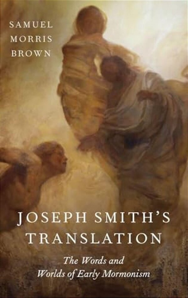 Joseph Smith's Translation: The Words And Worlds Of Early Mormonism-..
