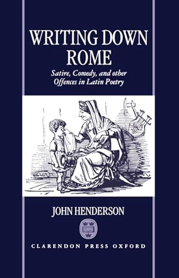 Writting Down Rome 'Satire, Comedy, And Other Offences In Latin Poetry '-..
