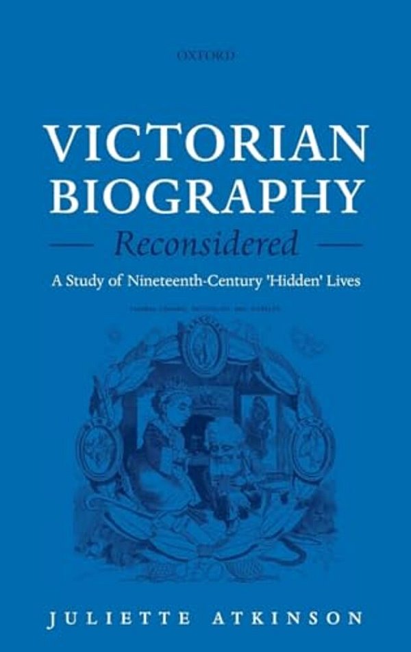Victorian Biography Reconsidered: A Study Of Nineteenth-Century 'Hidden' Lives-..