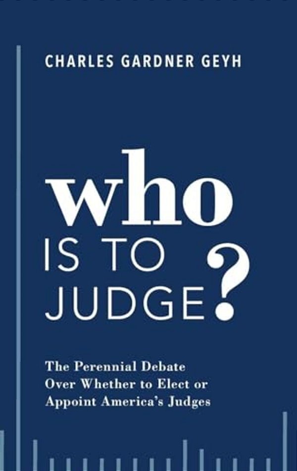 Who Is To Judge?: The Perennial Debate Over Whether To Elect Or Appoint America's Judges-..