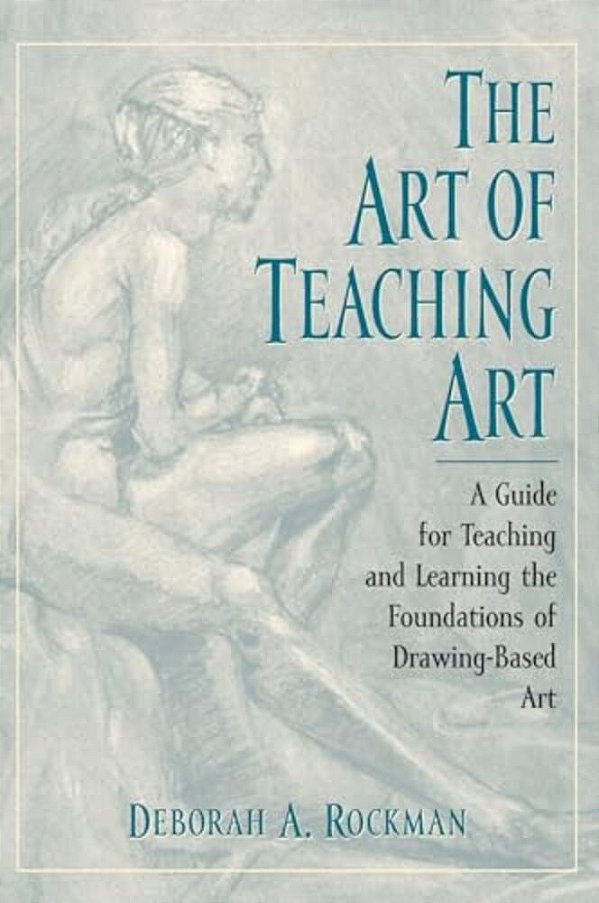 Art Of Teaching Art: A Guide For Teaching And Learning The Foundations Of Drawing-Based Art-..