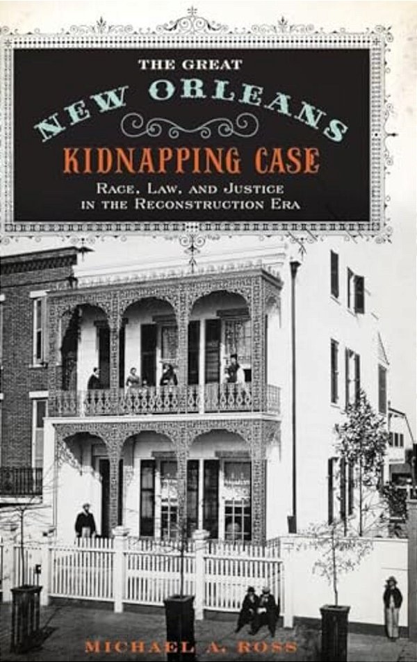 Great New Orleans Kidnapping Case: Race, Law, And Justice In The Reconstruction Era-..