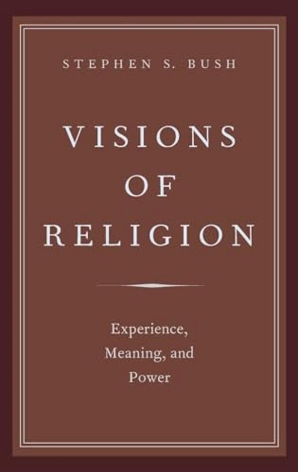Visions Of Religion: Experience, Meaning, And Power-..