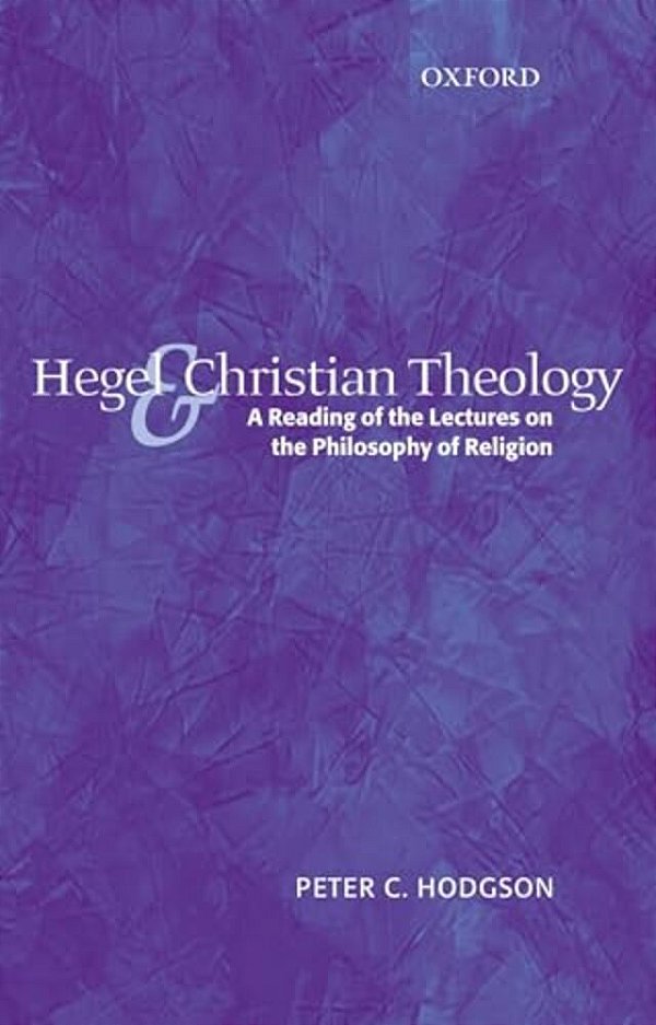 Hegel And Christian Theology: A Reading Of The Lectures On The Philosophy Of Religion-..