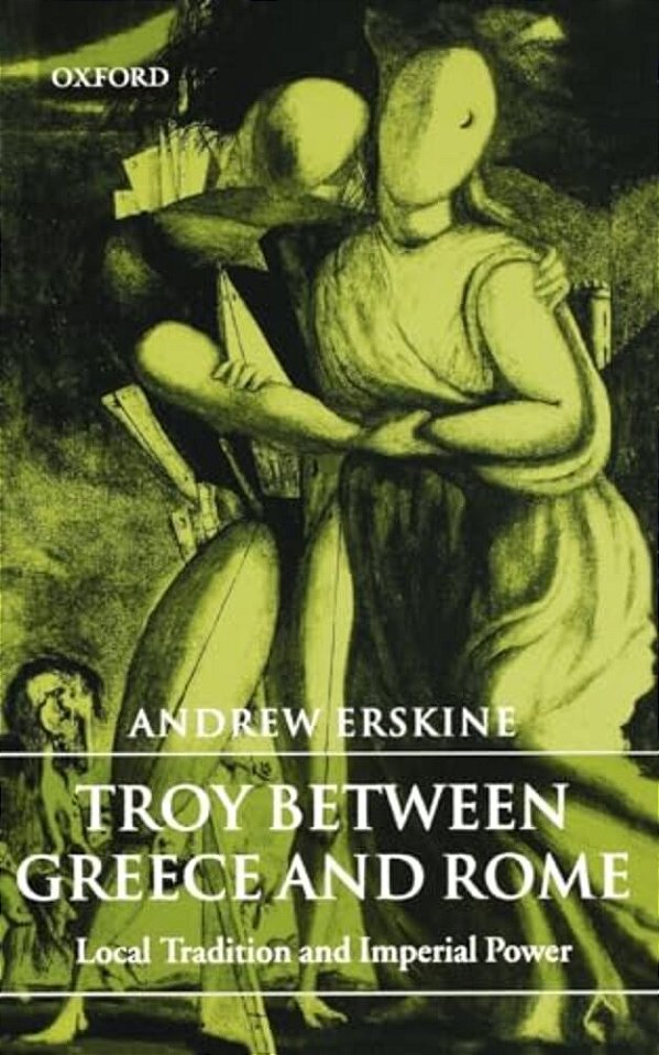Troy Between Greece And Rome: Local Tradition And Imperial Power-..