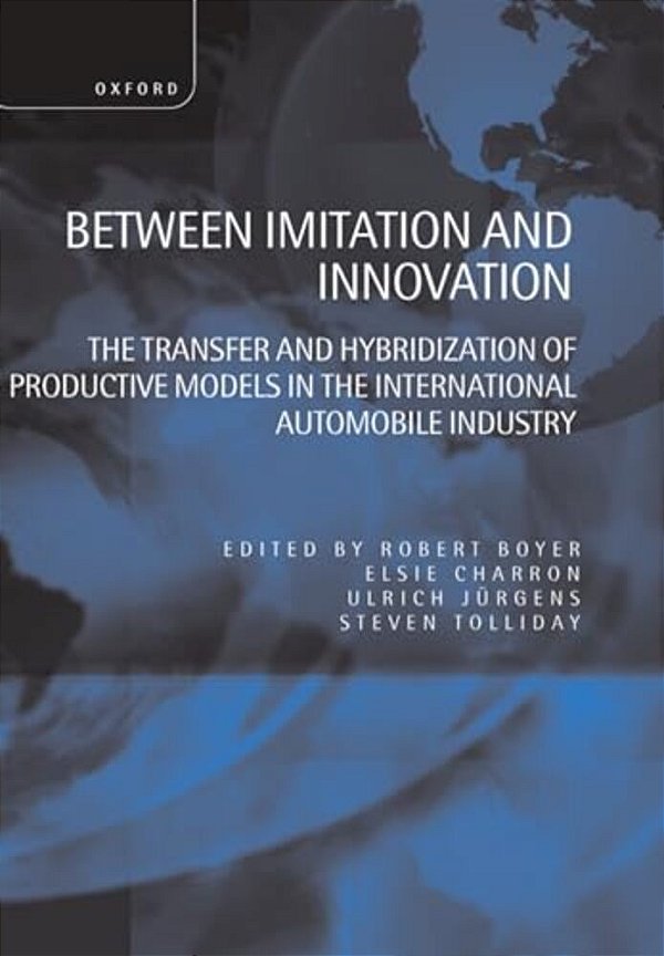 Between Imitation And Innovation: The Transfer And Hybridization Of Productive Models In The International Automobile Industry-..