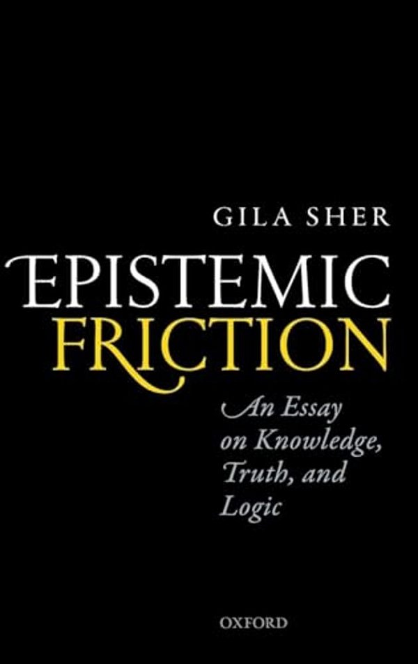 Epistemic Friction: An Essay On Knowledge, Truth, And Logic-..