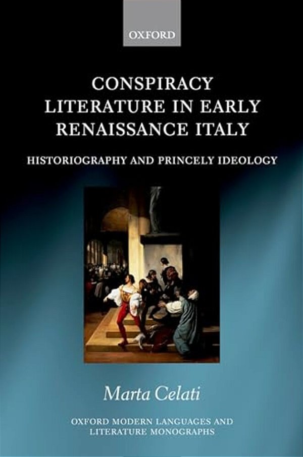 Conspiracy Literature In Early Renaissance Italy: Historiography And Princely Ideology-..