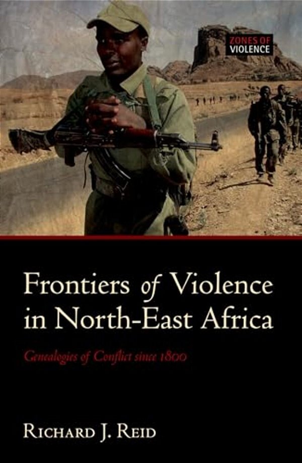 Frontiers Of Violence In North-East Africa: Genealogies Of Conflict Since C.1800-..