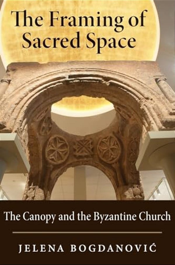 Framing Of Sacred Space: The Canopy And The Byzantine Church-..