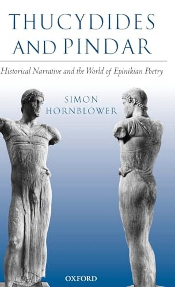 Thucydides And Pindar: Historical Narrative And The World Of Epinikian Poetry-..