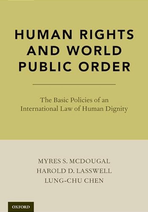 Human Rights And World Public Order: The Basic Policies Of An International Law Of Human Dignity-..