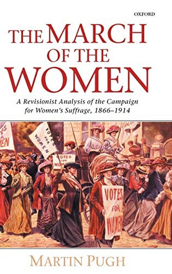 The March Of The Women: A Revisionist Analysis Of The Campaign For Women's Suffrage, 1866-1914-..