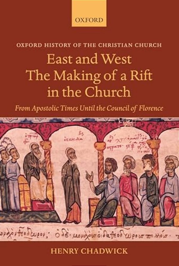 East And West: The Making Of A Rift In The Church: From Apostolic Times Until The Council Of Florence-..