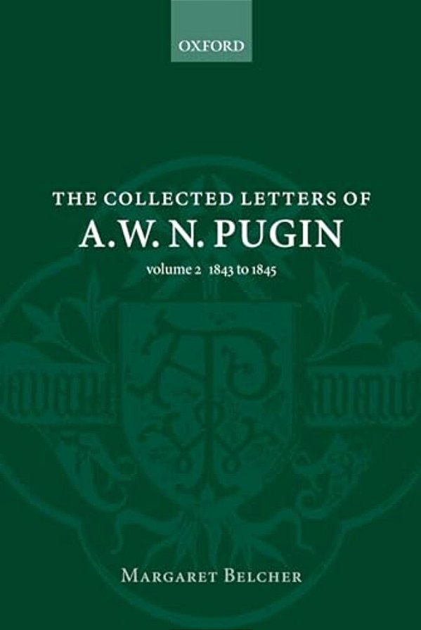 The Collected Letters Of A. W. N. Pugin: Volume 2: 1843-1845-..