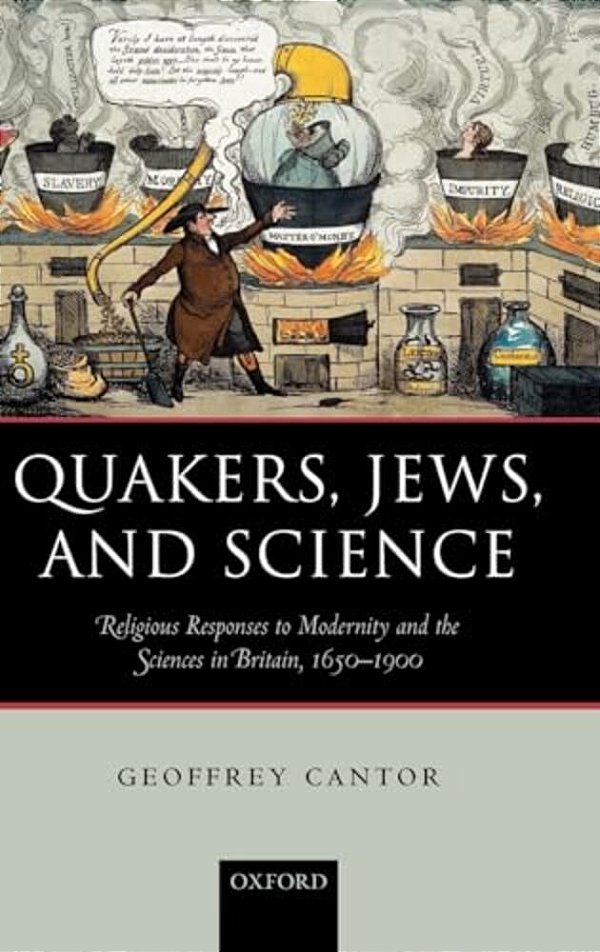 Quakers, Jews, And Science: Religious Responses To Modernity And The Sciences In Britain, 1650-1900-..